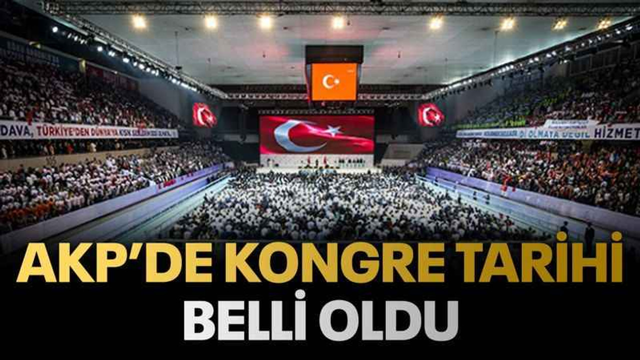 AKP’de kongre tarihi belli oldu